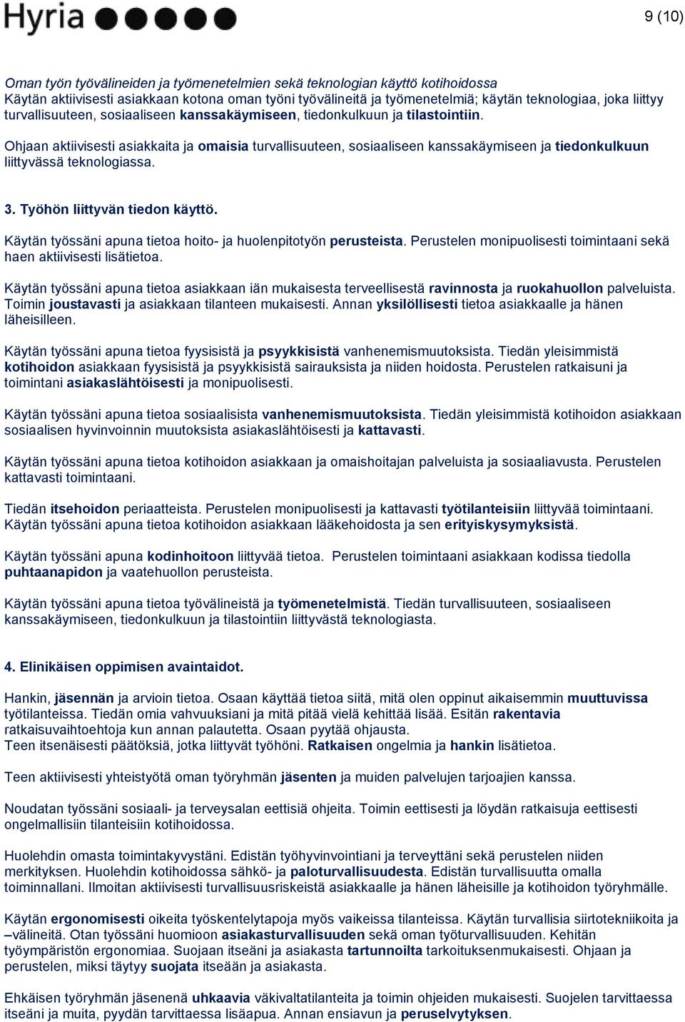 Ohjaan aktiivisesti asiakkaita ja omaisia turvallisuuteen, sosiaaliseen kanssakäymiseen ja tiedonkulkuun liittyvässä teknologiassa. 3. Työhön liittyvän tiedon käyttö.