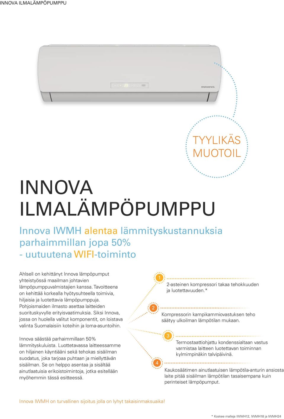 Pohjoismaiden ilmasto asettaa laitteiden suorituskyvylle erityisvaatimuksia. Siksi Innova, jossa on huolella valitut komponentit, on loistava valinta Suomalaisiin koteihin ja loma-asuntoihin.
