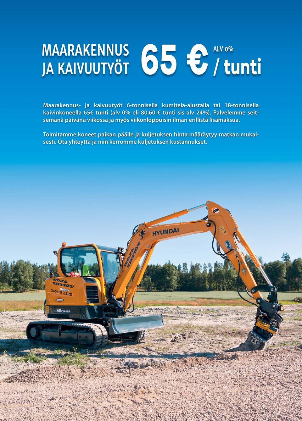 Palvelemme seitsemänä päivänä viikossa ja myös viikonloppuisin ilman erillistä lisämaksua.