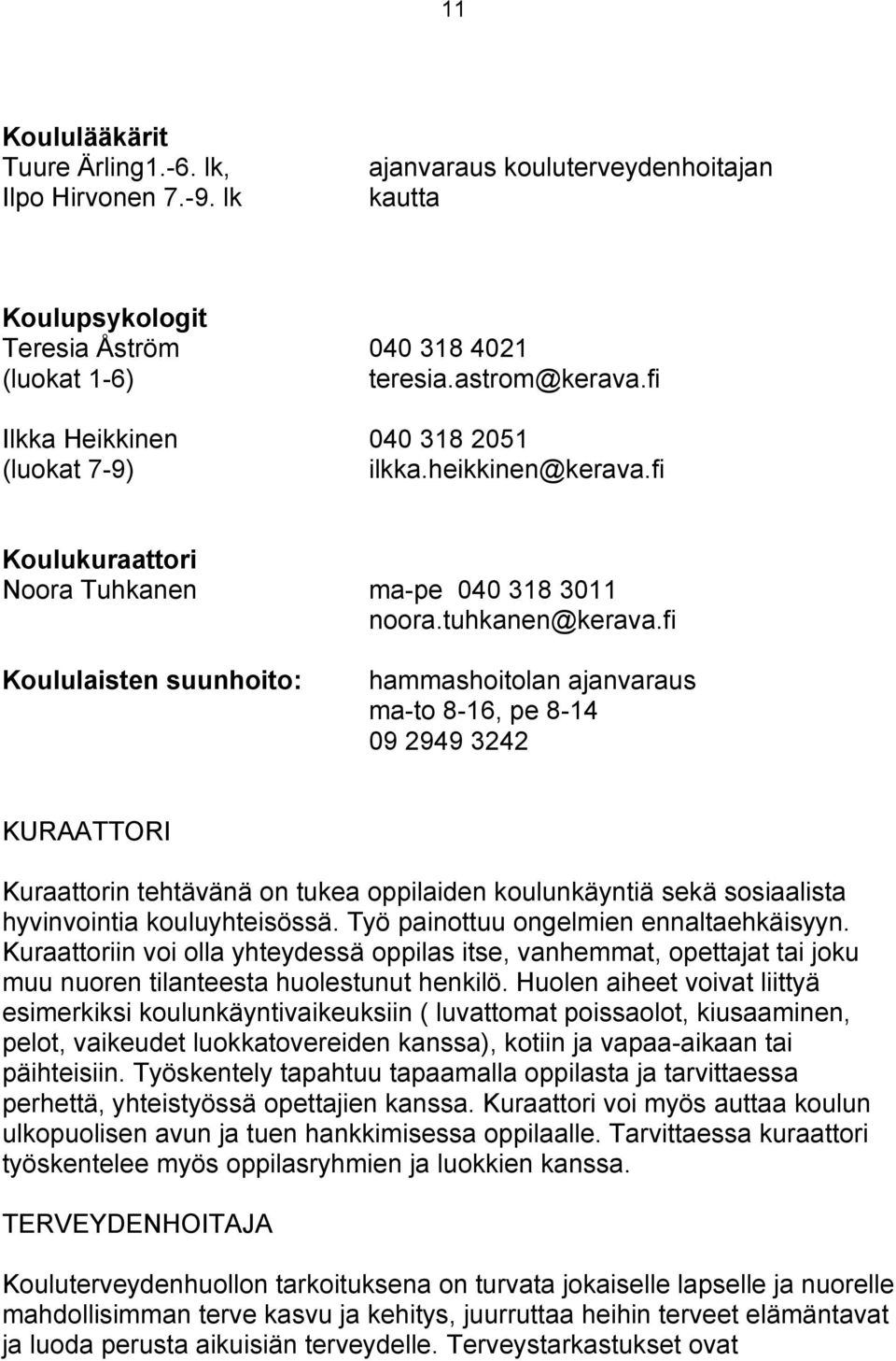 fi Koululaisten suunhoito: hammashoitolan ajanvaraus ma-to 8-16, pe 8-14 09 2949 3242 KURAATTORI Kuraattorin tehtävänä on tukea oppilaiden koulunkäyntiä sekä sosiaalista hyvinvointia kouluyhteisössä.