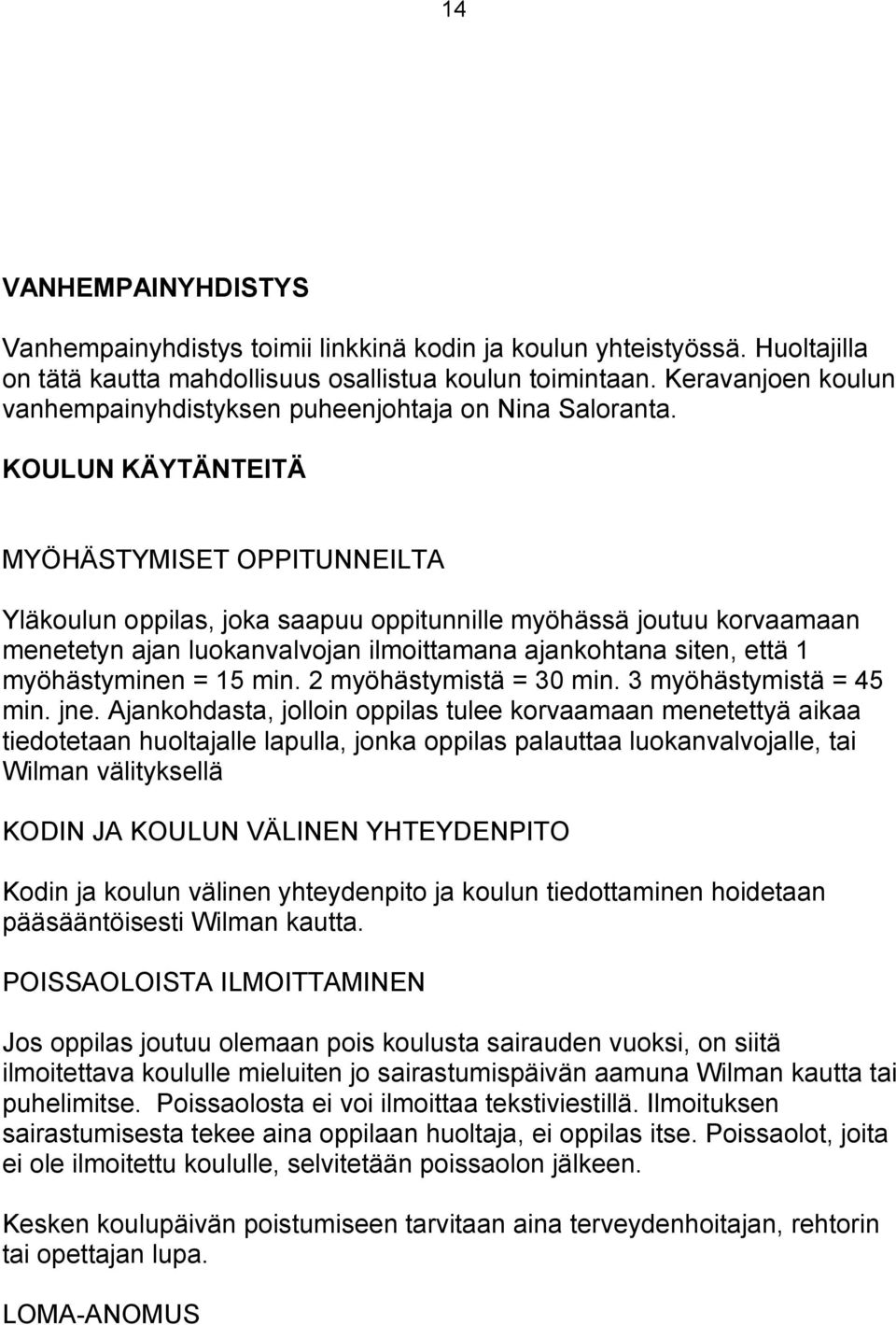 KOULUN KÄYTÄNTEITÄ MYÖHÄSTYMISET OPPITUNNEILTA Yläkoulun oppilas, joka saapuu oppitunnille myöhässä joutuu korvaamaan menetetyn ajan luokanvalvojan ilmoittamana ajankohtana siten, että 1