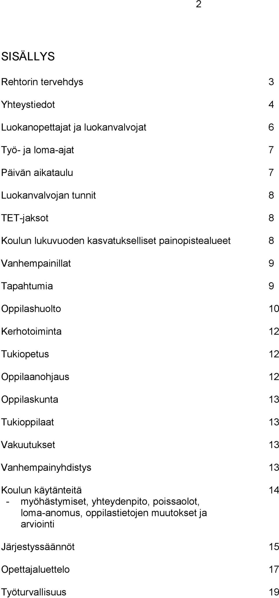 12 Tukiopetus 12 Oppilaanohjaus 12 Oppilaskunta 13 Tukioppilaat 13 Vakuutukset 13 Vanhempainyhdistys 13 Koulun käytänteitä 14 -