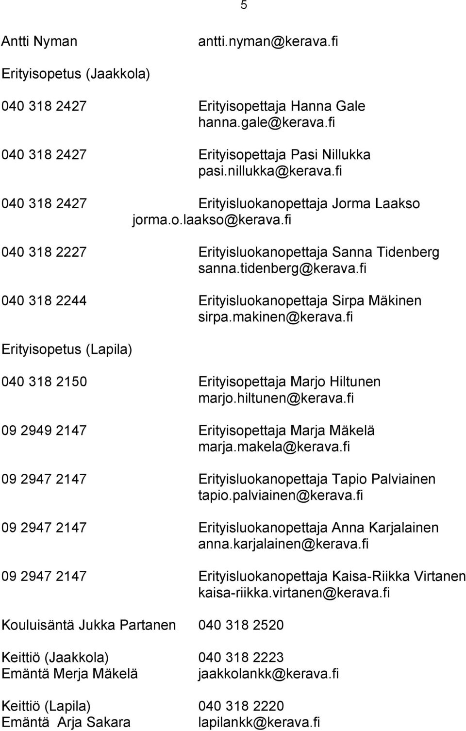 fi 040 318 2244 Erityisluokanopettaja Sirpa Mäkinen sirpa.makinen@kerava.fi Erityisopetus (Lapila) 040 318 2150 Erityisopettaja Marjo Hiltunen marjo.hiltunen@kerava.