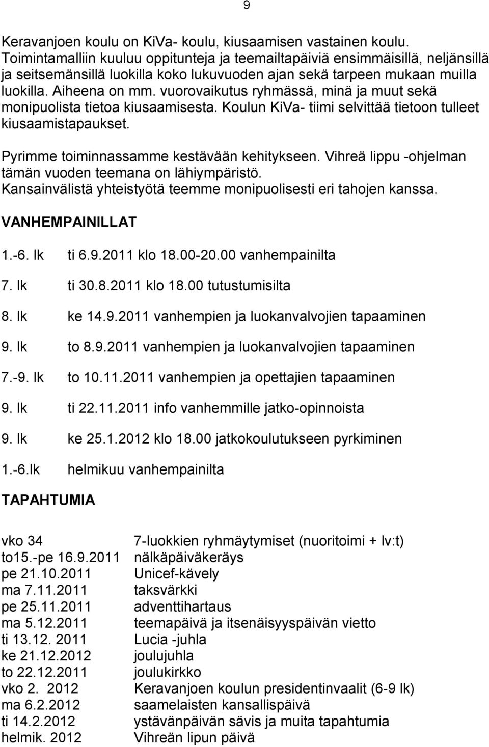 vuorovaikutus ryhmässä, minä ja muut sekä monipuolista tietoa kiusaamisesta. Koulun KiVa- tiimi selvittää tietoon tulleet kiusaamistapaukset. Pyrimme toiminnassamme kestävään kehitykseen.