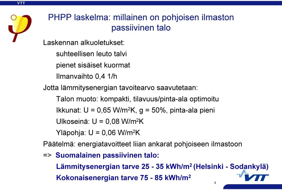 W/m 2 K, g = 50%, pinta ala pieni Ulkoseinä: U = 0,08 W/m 2 K Yläpohja: U = 0,06 W/m 2 K Päätelmä: energiatavoitteet liian ankarat