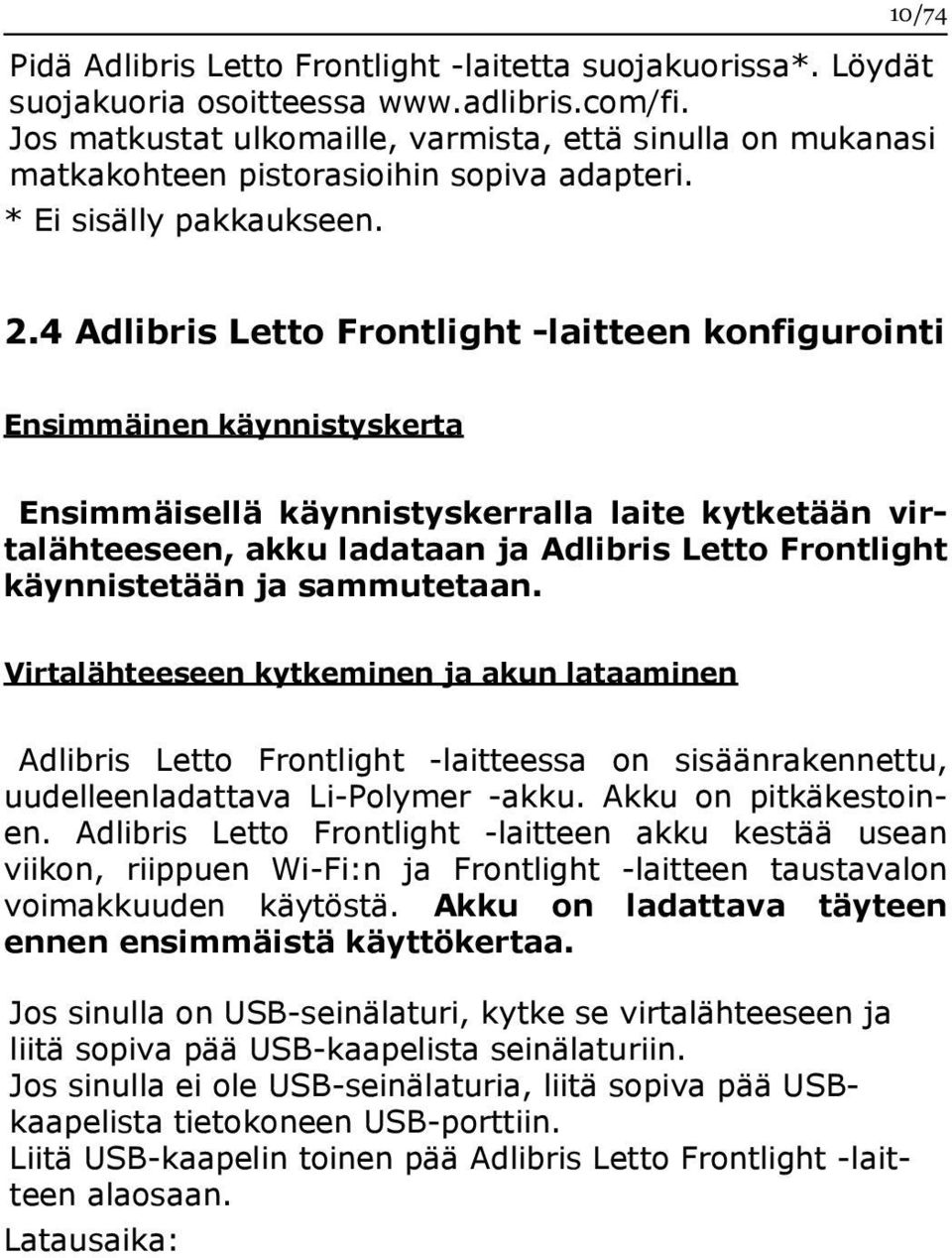 4 Adlibris Letto Frontlight -laitteen konfigurointi Ensimmäinen käynnistyskerta Ensimmäisellä käynnistyskerralla laite kytketään virtalähteeseen, akku ladataan ja Adlibris Letto Frontlight