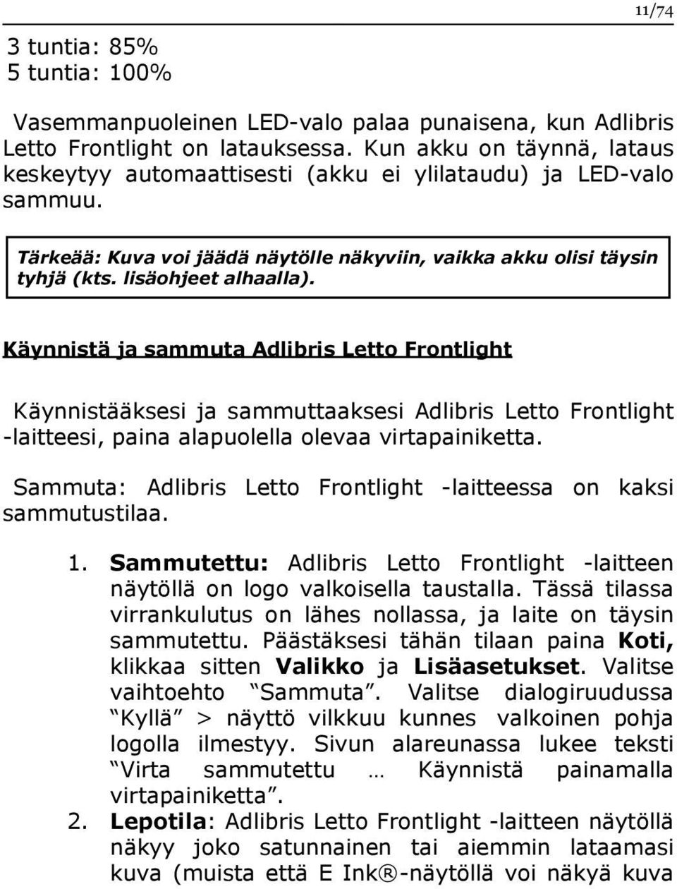 Käynnistä ja sammuta Adlibris Letto Frontlight Käynnistääksesi ja sammuttaaksesi Adlibris Letto Frontlight -laitteesi, paina alapuolella olevaa virtapainiketta.