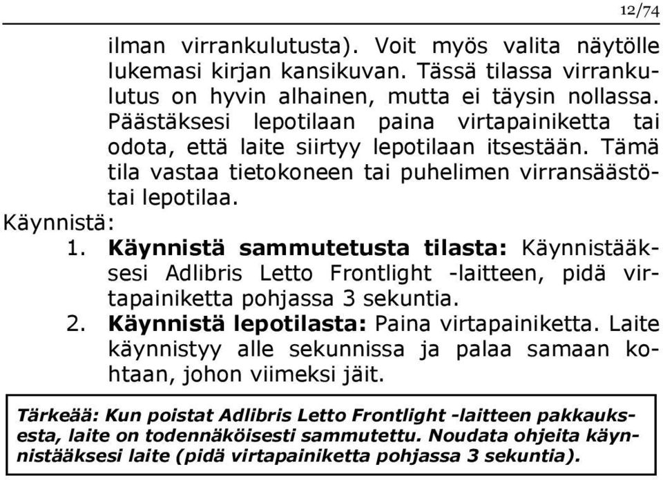 Käynnistä sammutetusta tilasta: Käynnistääksesi Adlibris Letto Frontlight -laitteen, pidä virtapainiketta pohjassa 3 sekuntia. 2. Käynnistä lepotilasta: Paina virtapainiketta.