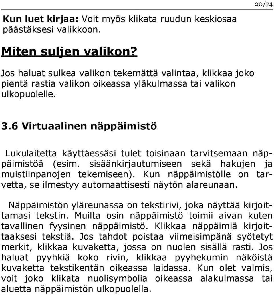 6 Virtuaalinen näppäimistö Lukulaitetta käyttäessäsi tulet toisinaan tarvitsemaan näppäimistöä (esim. sisäänkirjautumiseen sekä hakujen ja muistiinpanojen tekemiseen).