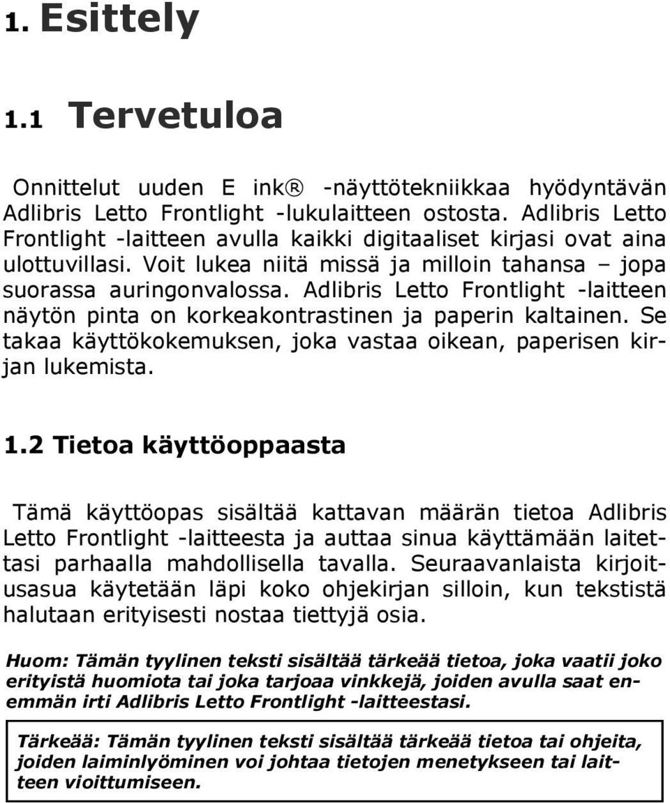 Adlibris Letto Frontlight -laitteen näytön pinta on korkeakontrastinen ja paperin kaltainen. Se takaa käyttökokemuksen, joka vastaa oikean, paperisen kirjan lukemista. 1.