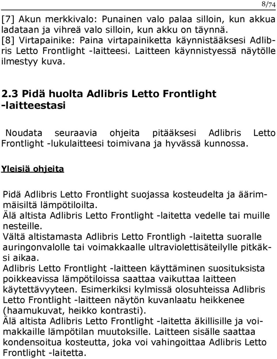 3 Pidä huolta Adlibris Letto Frontlight -laitteestasi Noudata seuraavia ohjeita pitääksesi Adlibris Letto Frontlight -lukulaitteesi toimivana ja hyvässä kunnossa.