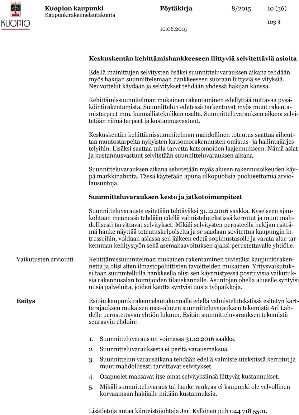 suoraan liittyviä selvityksiä. Neuvottelut käydään ja selvitykset tehdään yhdessä hakijan kanssa. Kehittämissuunnitelman mukainen rakentaminen edellyttää mittavaa pysäköintirakentamista.