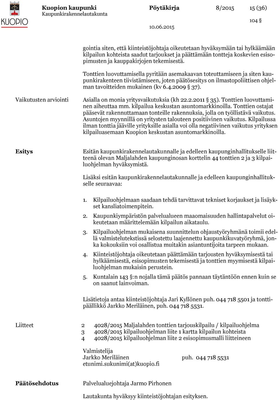 Tonttien luovuttamisella pyritään asemakaavan toteuttamiseen ja siten kaupunkirakenteen tiivistämiseen, joten päätösesitys on ilmastopoliittisen ohjelman tavoitteiden mukainen (kv..00 ).