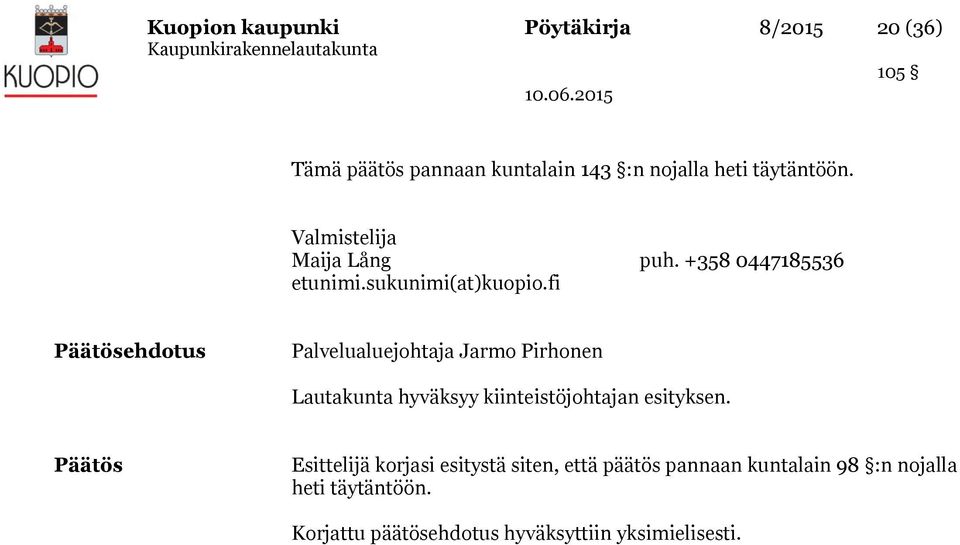 fi Päätösehdotus Palvelualuejohtaja Jarmo Pirhonen Lautakunta hyväksyy kiinteistöjohtajan esityksen.