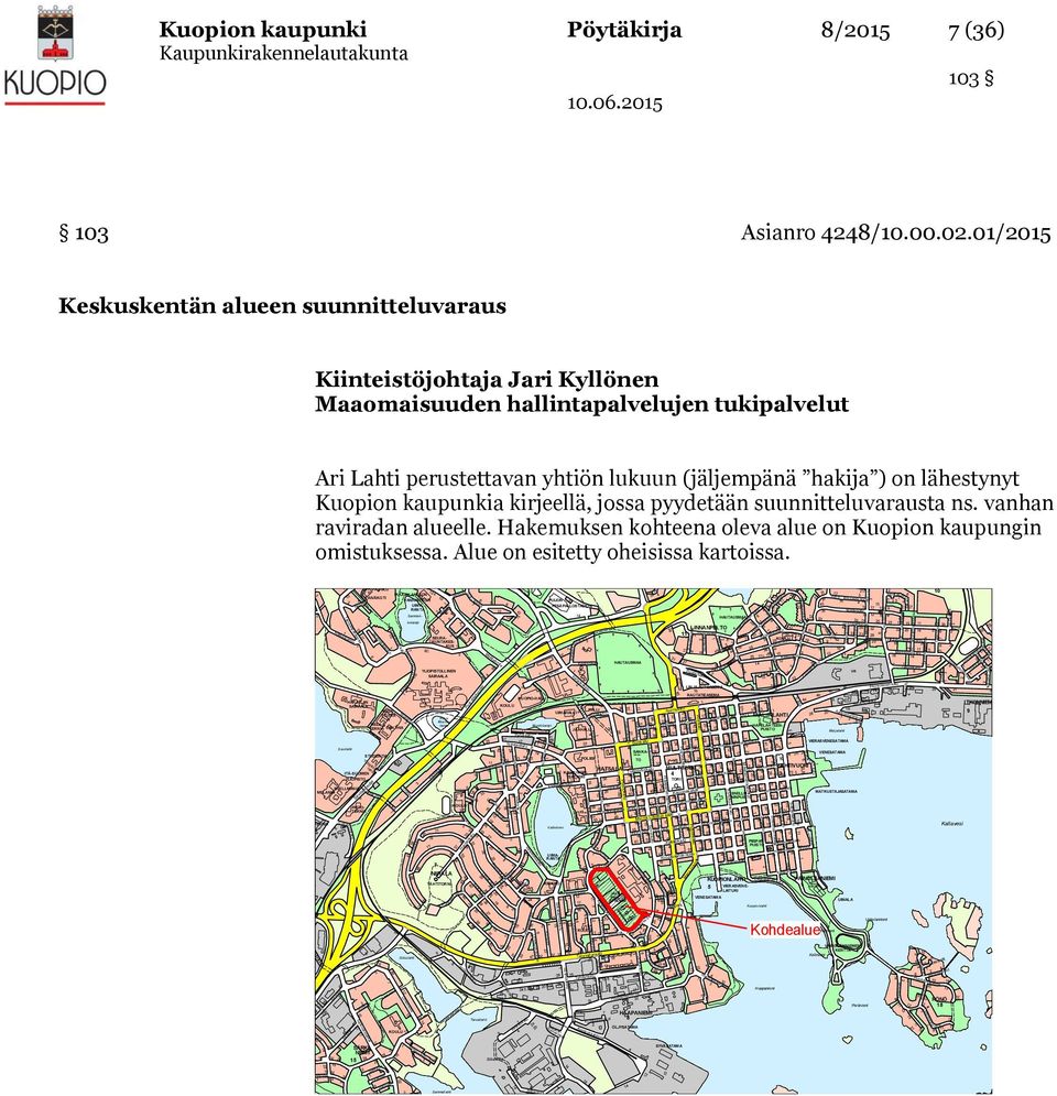 ns. vanhan raviradan alueelle. Hakemuksen kohteena oleva alue on Kuopion kaupungin omistuksessa. Alue on esitetty oheisissa kartoissa.