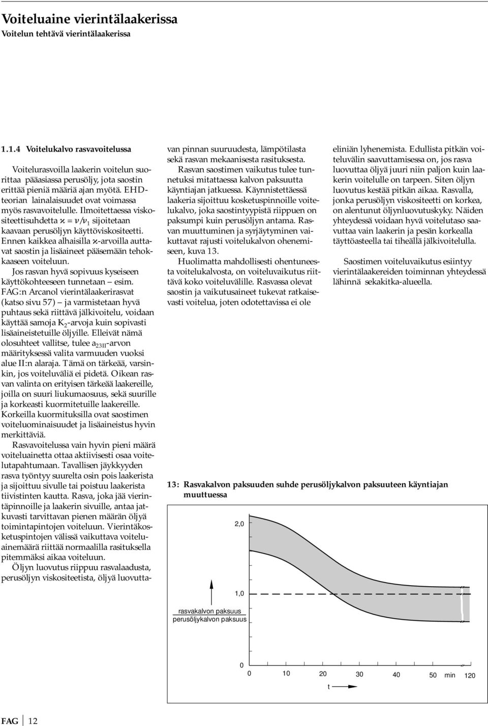 EHDteorian lainalaisuudet ovat voimassa myös rasvavoitelulle. Ilmoitettaessa viskositeettisuhdetta = / 1 sijoitetaan kaavaan perusöljyn käyttöviskositeetti.