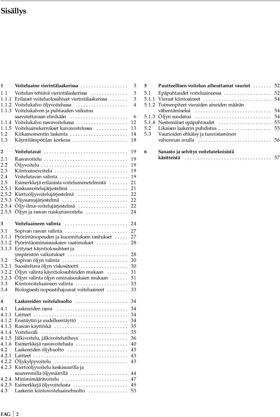 ........... 13 1.2 Kitkamomentin laskenta...................... 14 1.3 Käyntilämpötilan korkeus..................... 18 2 Voitelutavat................................ 19 2.1 Rasvavoitelu................................ 19 2.2 Öljyvoitelu.