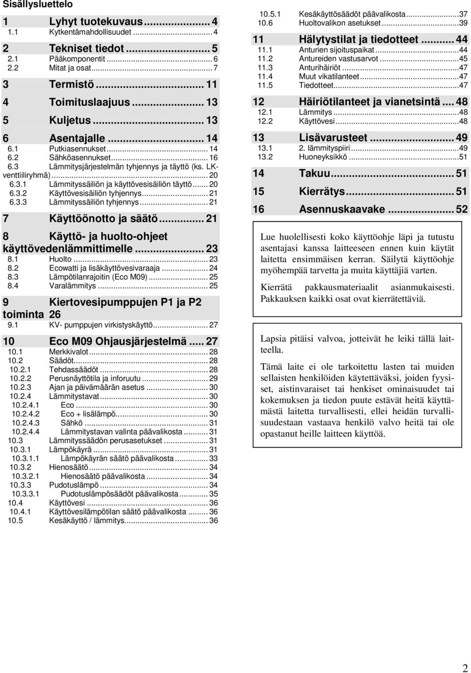 .. 20 6.3.2 Käyttövesisäiliön tyhjennys... 21 6.3.3 Lämmityssäiliön tyhjennys... 21 7 Käyttöönotto ja säätö... 21 8 Käyttö- ja huolto-ohjeet käyttövedenlämmittimelle... 23 8.