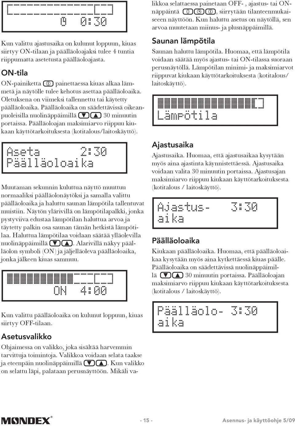 Päälläoloaika on säädettävissä oikeanpuoleisilla nuolinäppäimillä 30 minuutin portaissa. Päälläoloajan maksimiarvo riippuu kiukaan käyttötarkoituksesta (kotitalous/laitoskäyttö).