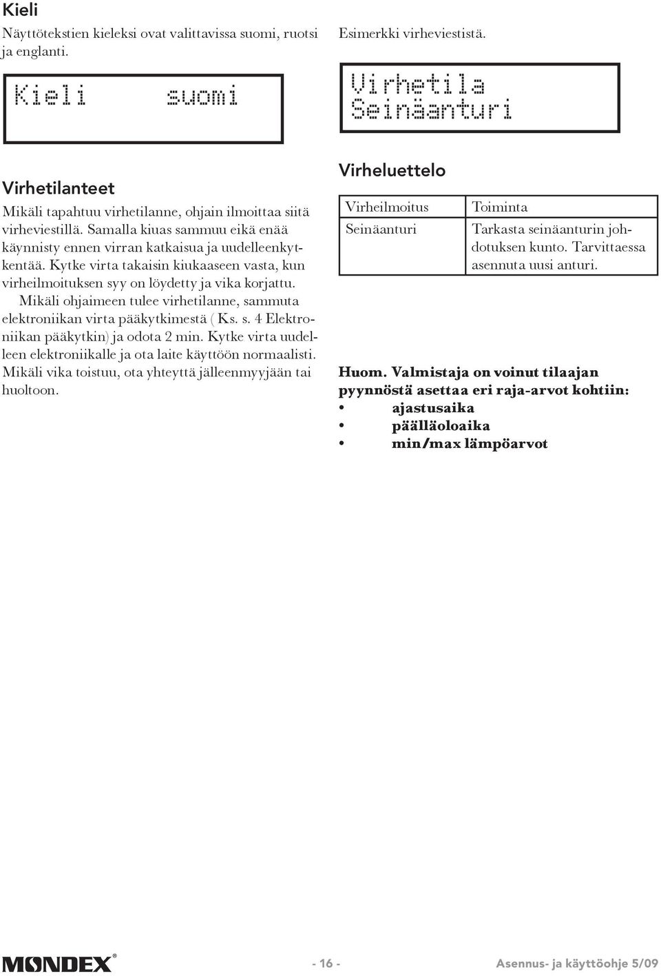 Mikäli ohjaimeen tulee virhetilanne, sammuta elektroniikan virta pääkytkimestä ( Ks. s. 4 Elektroniikan pääkytkin) ja odota 2 min.