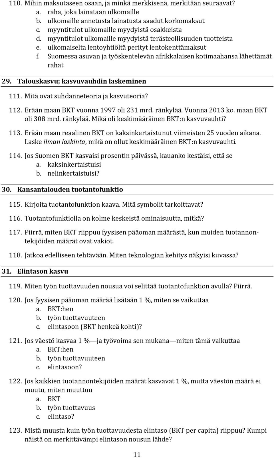 Suomessa asuvan ja työskentelevän afrikkalaisen kotimaahansa lähettämät rahat 29. Talouskasvu; kasvuvauhdin laskeminen 111. Mitä ovat suhdanneteoria ja kasvuteoria? 112.