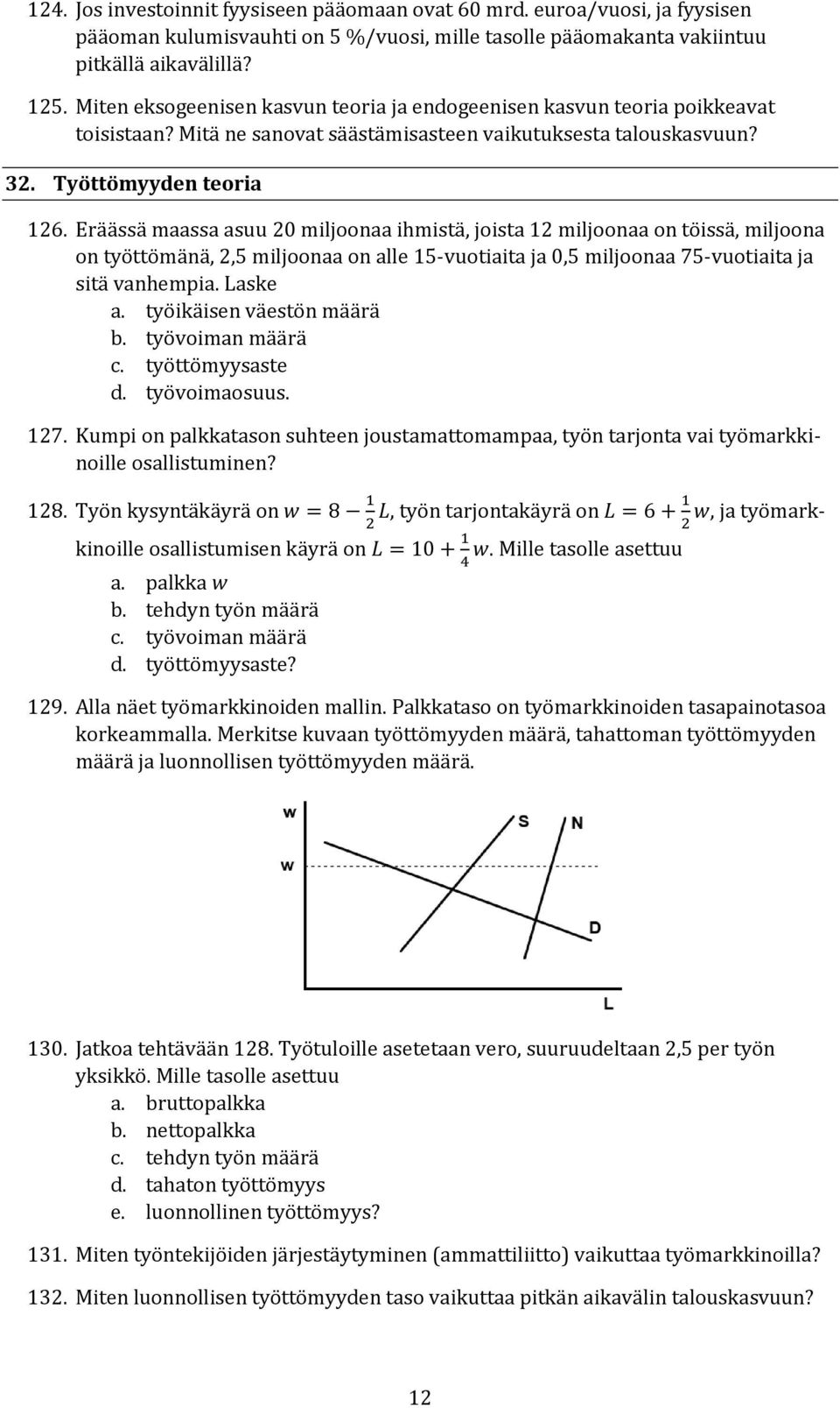 Eräässä maassa asuu 20 miljoonaa ihmistä, joista 12 miljoonaa on töissä, miljoona on työttömänä, 2,5 miljoonaa on alle 15-vuotiaita ja 0,5 miljoonaa 75-vuotiaita ja sitä vanhempia. Laske a.