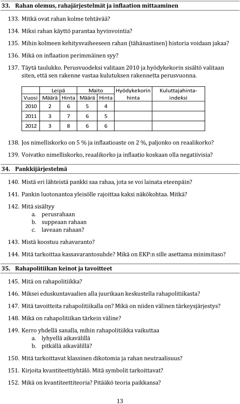 Perusvuodeksi valitaan 2010 ja hyödykekorin sisältö valitaan siten, että sen rakenne vastaa kulutuksen rakennetta perusvuonna.