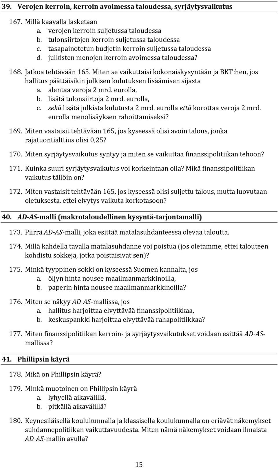 Miten se vaikuttaisi kokonaiskysyntään ja BKT:hen, jos hallitus päättäisikin julkisen kulutuksen lisäämisen sijasta a. alentaa veroja 2 mrd. eurolla, b. lisätä tulonsiirtoja 2 mrd. eurolla, c.