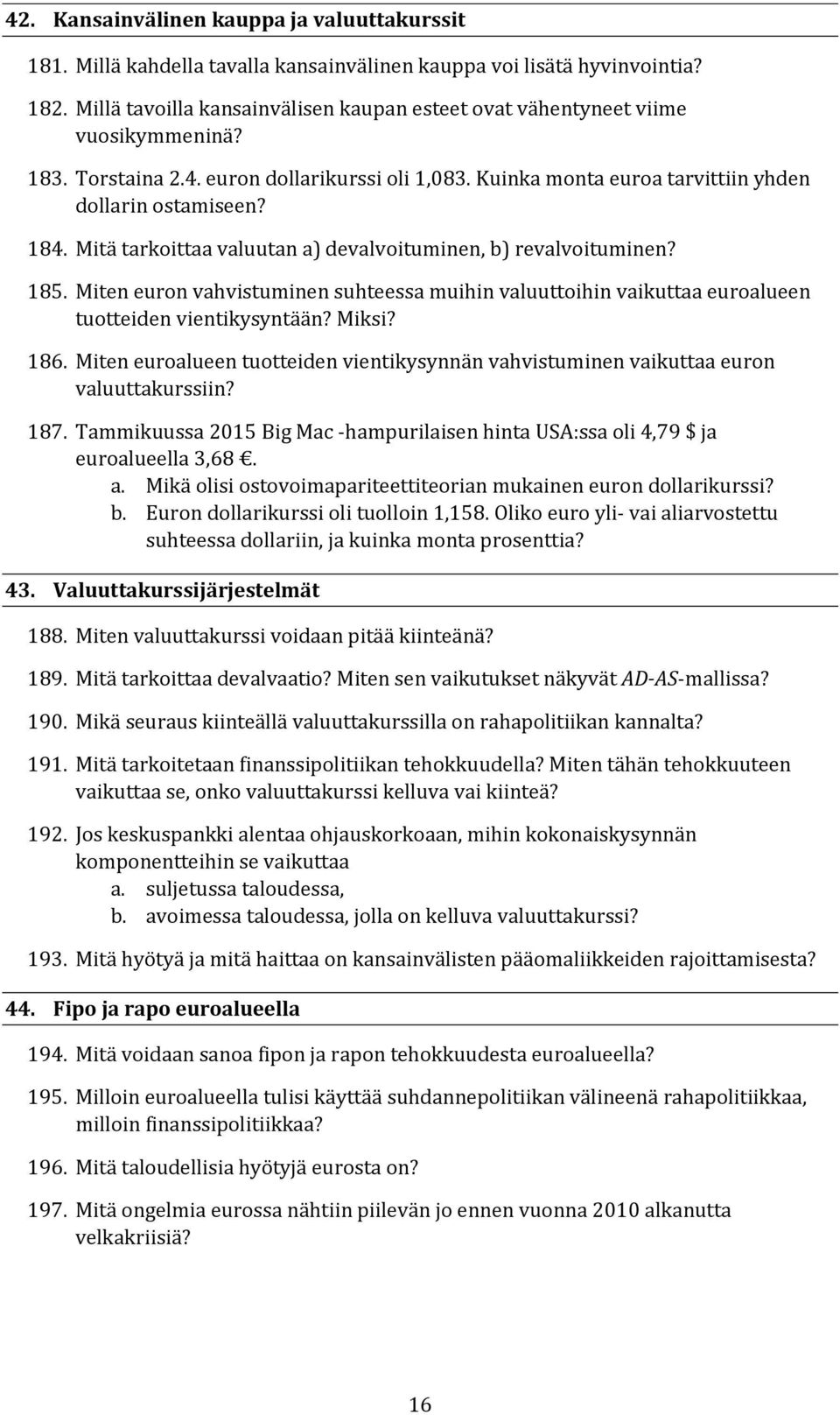 Mitä tarkoittaa valuutan a) devalvoituminen, b) revalvoituminen? 185. Miten euron vahvistuminen suhteessa muihin valuuttoihin vaikuttaa euroalueen tuotteiden vientikysyntään? Miksi? 186.