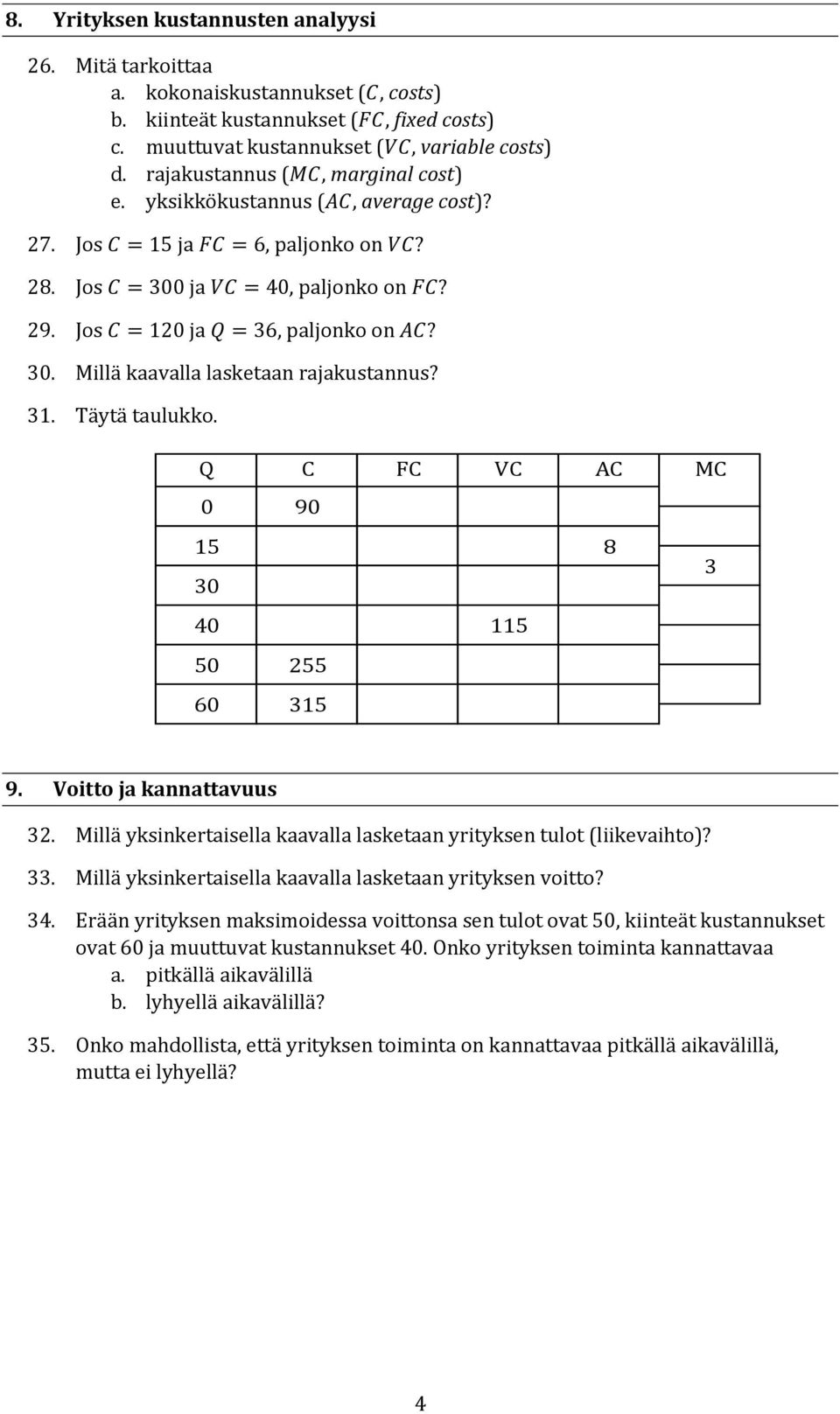 Jos C = 120 ja Q = 36, paljonko on AC? 30. Millä kaavalla lasketaan rajakustannus? 31. Täytä taulukko. Q C FC VC AC 0 90 15 8 30 40 115 50 255 60 315 MC 3 9. Voitto ja kannattavuus 32.