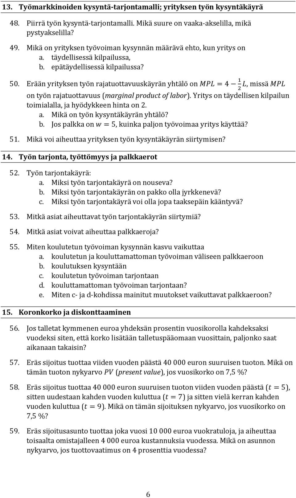 Erään yrityksen työn rajatuottavuuskäyrän yhtälö on MPL = 4 1 L, missä MPL 2 on työn rajatuottavuus (marginal product of labor). Yritys on täydellisen kilpailun toimialalla, ja hyödykkeen hinta on 2.