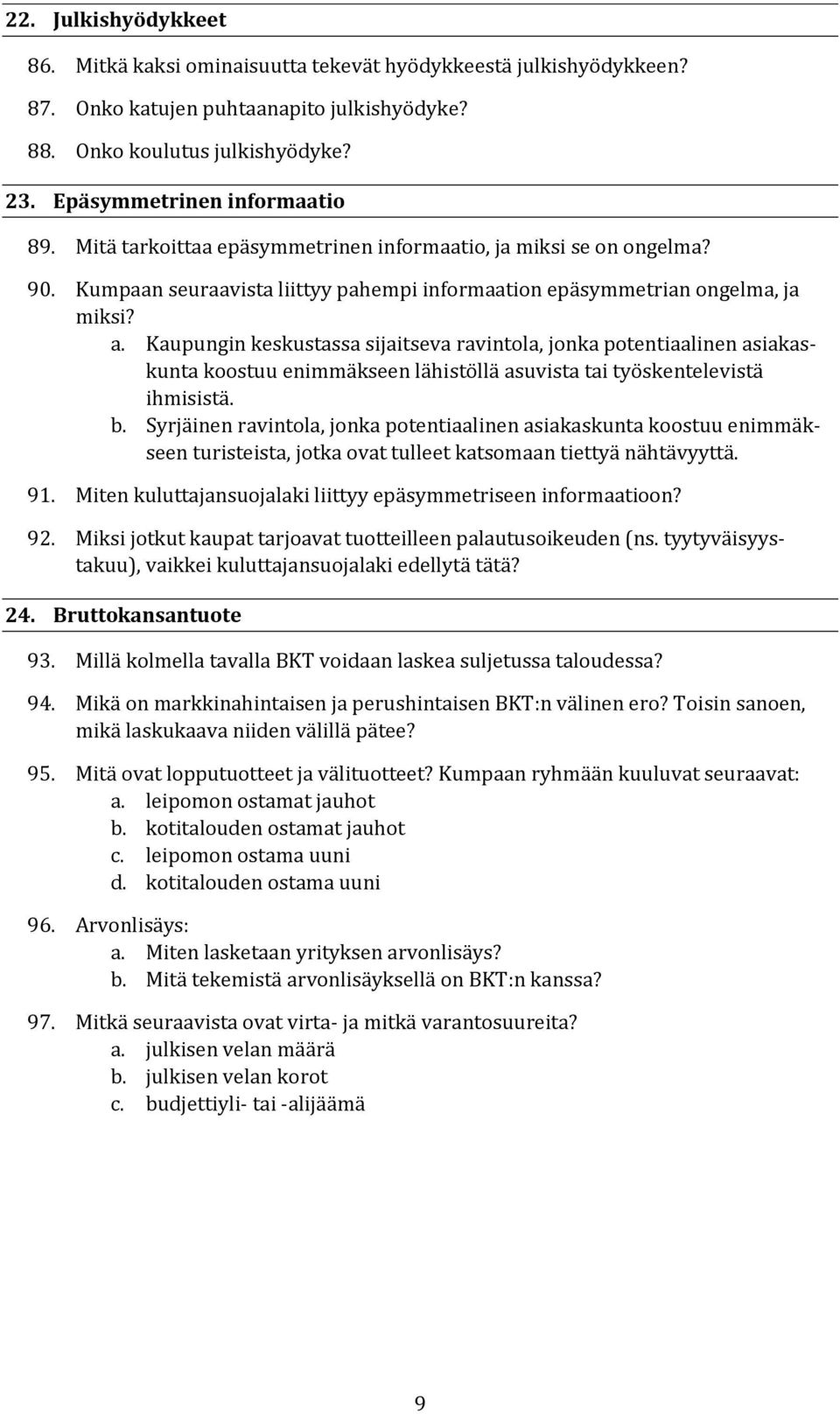 Kaupungin keskustassa sijaitseva ravintola, jonka potentiaalinen asiakaskunta koostuu enimmäkseen lähistöllä asuvista tai työskentelevistä ihmisistä. b.