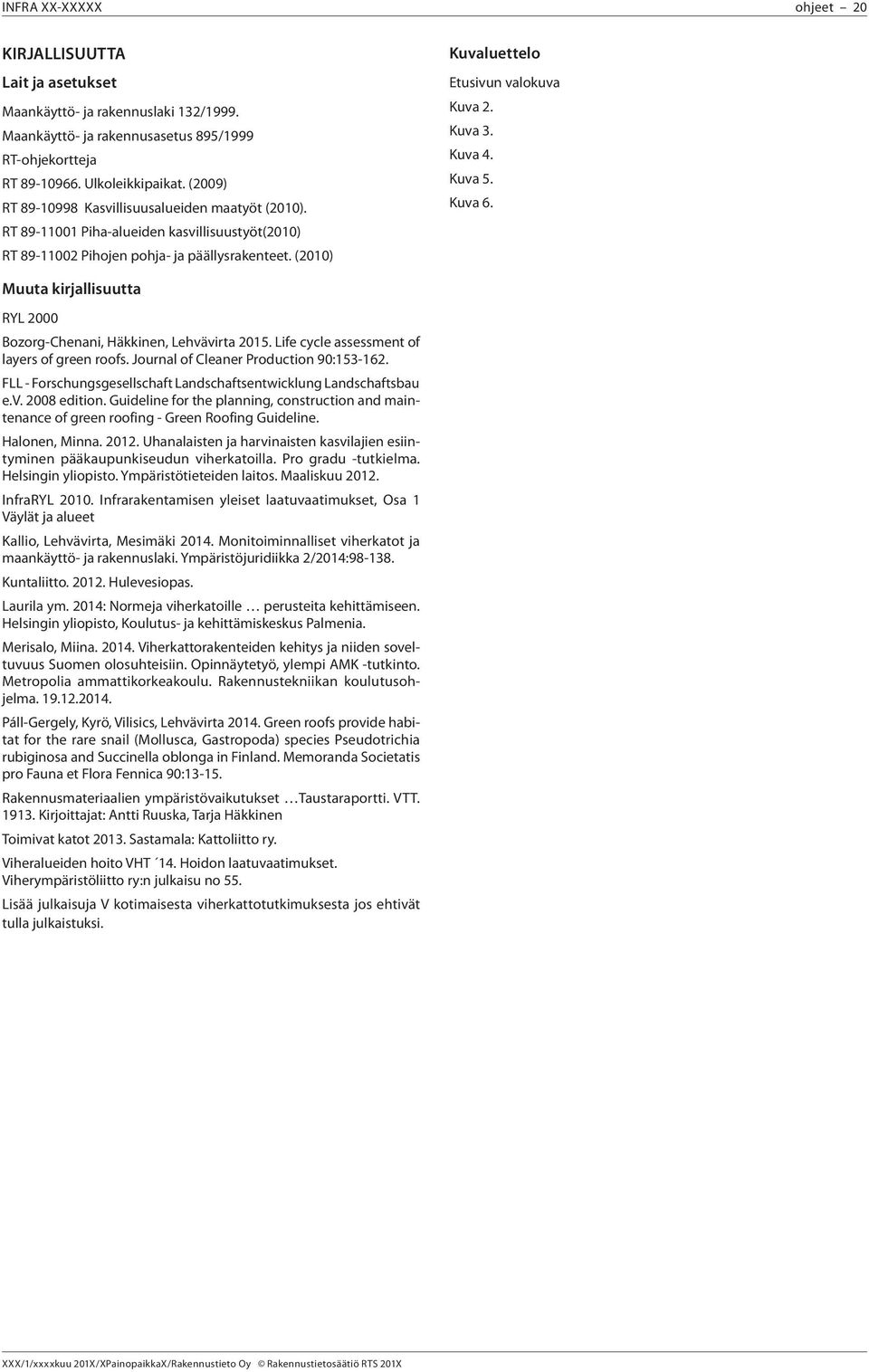 Kuva 3. Kuva 4. Kuva 5. Kuva 6. kirjallisuutta RYL 2000 Bozorg-Chenani, Häkkinen, Lehvävirta 2015. Life cycle assessment of layers of green roofs. Journal of Cleaner Production 90:153-162.