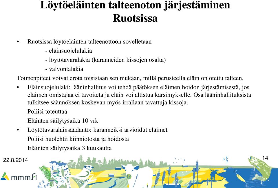 Eläinsuojelulaki: lääninhallitus voi tehdä päätöksen eläimen hoidon järjestämisestä, jos eläimen omistajaa ei tavoiteta ja eläin voi altistua kärsimykselle.