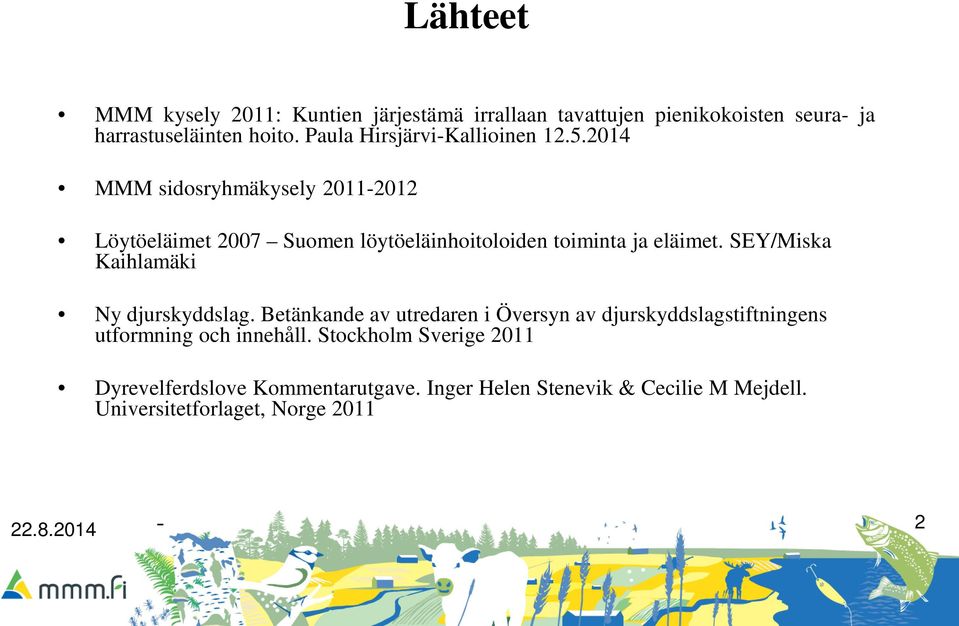 2014 MMM sidosryhmäkysely 2011-2012 Löytöeläimet 2007 Suomen löytöeläinhoitoloiden toiminta ja eläimet.