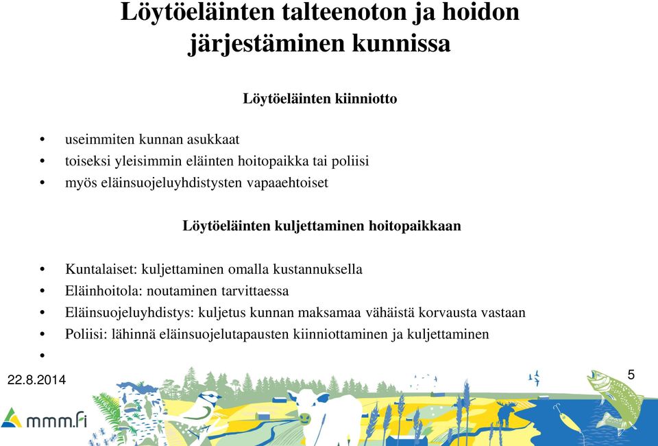 hoitopaikkaan Kuntalaiset: kuljettaminen omalla kustannuksella Eläinhoitola: noutaminen tarvittaessa