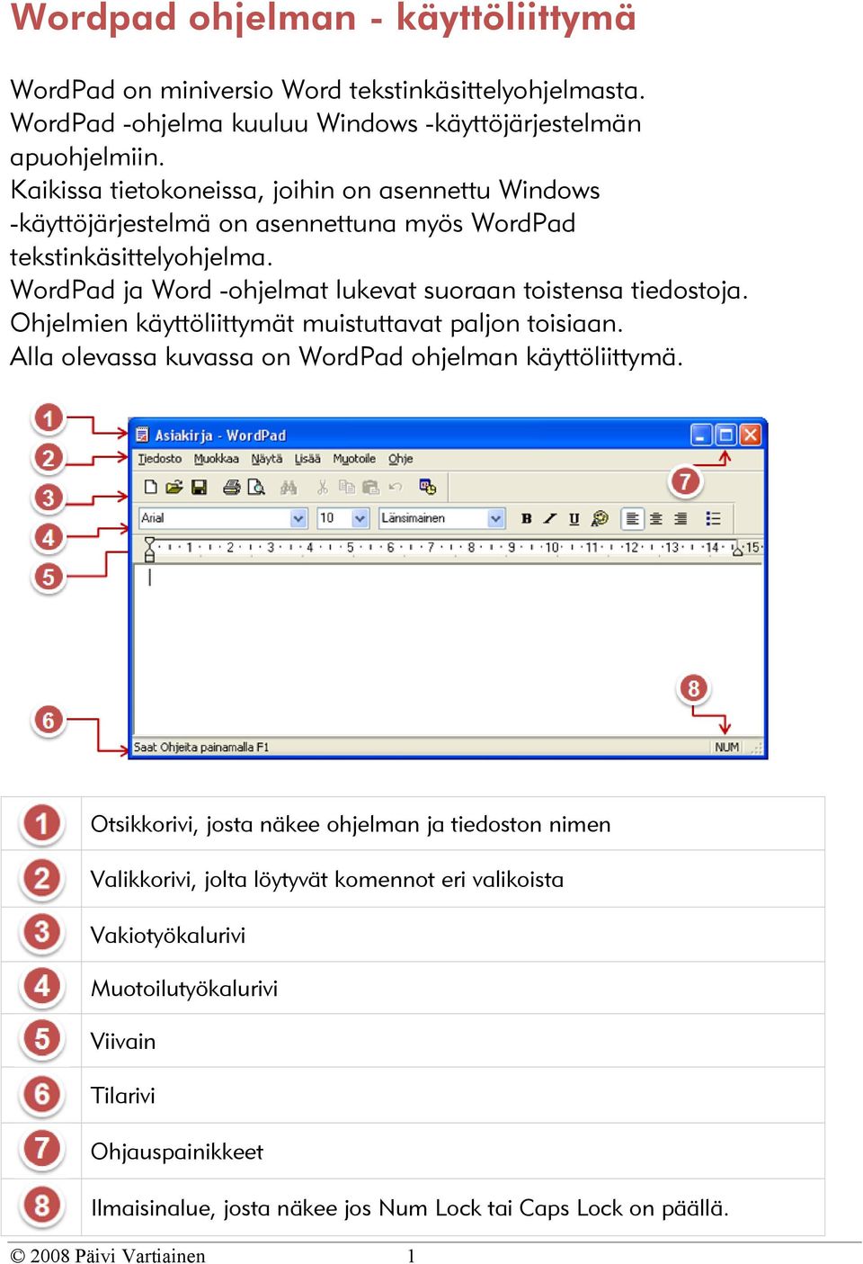 WordPad ja Word -ohjelmat lukevat suoraan toistensa tiedostoja. Ohjelmien käyttöliittymät muistuttavat paljon toisiaan. Alla olevassa kuvassa on WordPad ohjelman käyttöliittymä.