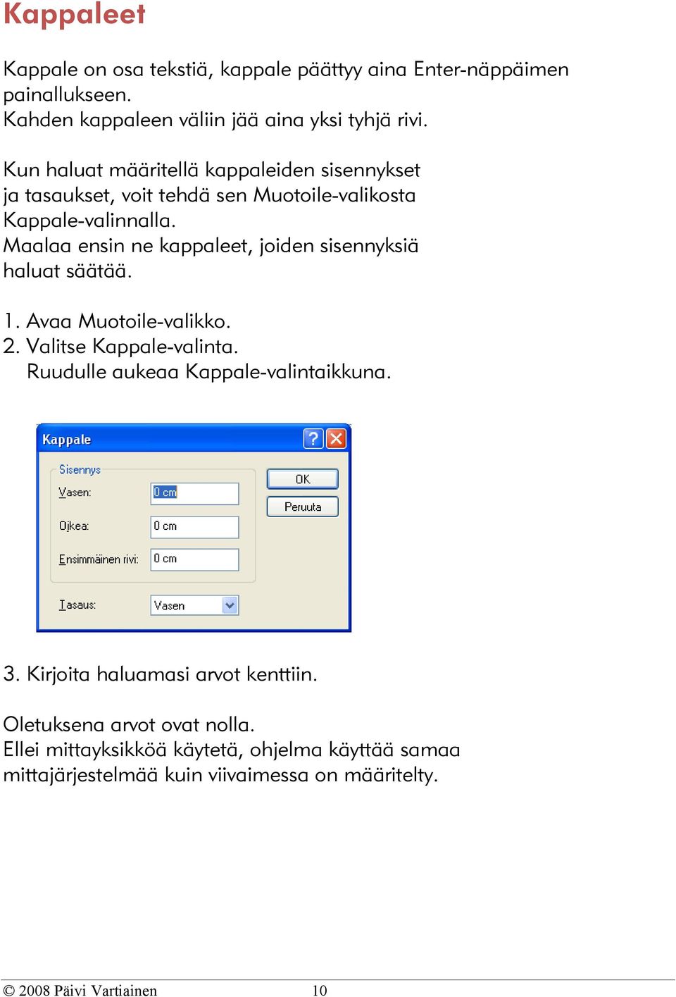 Maalaa ensin ne kappaleet, joiden sisennyksiä haluat säätää. 1. Avaa Muotoile-valikko. 2. Valitse Kappale-valinta.