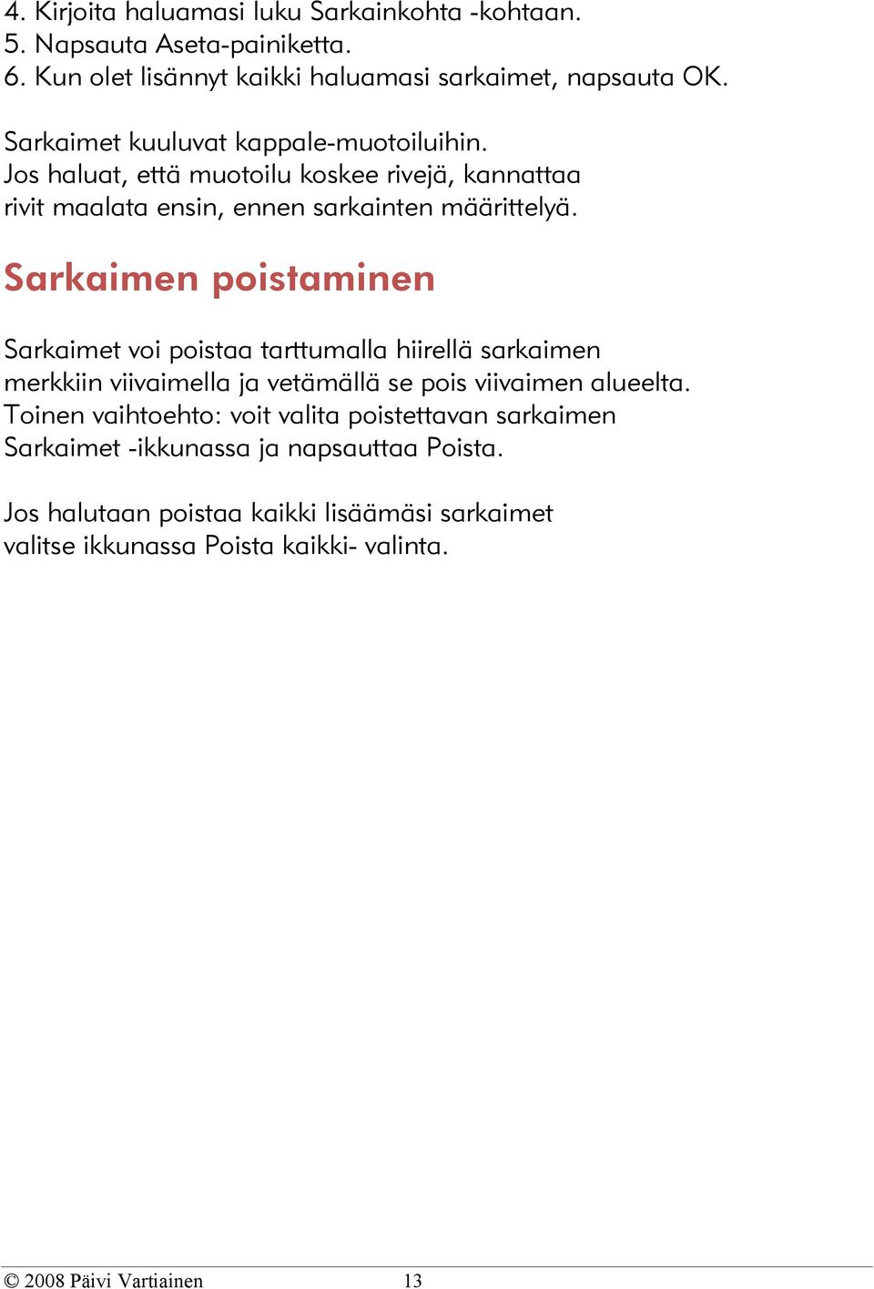 Sarkaimen poistaminen Sarkaimet voi poistaa tarttumalla hiirellä sarkaimen merkkiin viivaimella ja vetämällä se pois viivaimen alueelta.