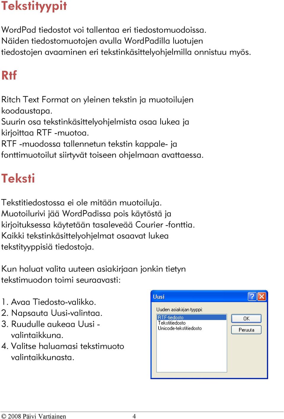RTF -muodossa tallennetun tekstin kappale- ja fonttimuotoilut siirtyvät toiseen ohjelmaan avattaessa. Teksti Tekstitiedostossa ei ole mitään muotoiluja.
