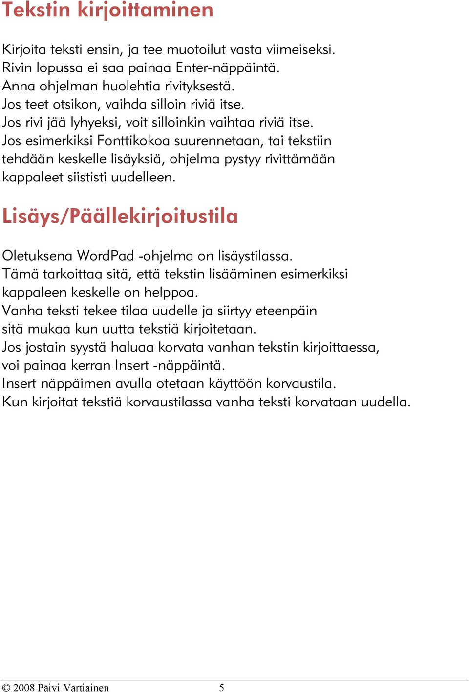 Jos esimerkiksi Fonttikokoa suurennetaan, tai tekstiin tehdään keskelle lisäyksiä, ohjelma pystyy rivittämään kappaleet siististi uudelleen.