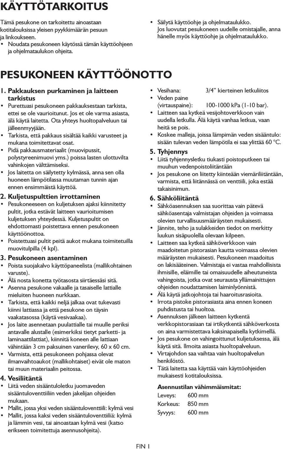 Pakkauksen purkaminen ja laitteen tarkistus Purettuasi pesukoneen pakkauksestaan tarkista, ettei se ole vaurioitunut. Jos et ole varma asiasta, älä käytä laitetta.