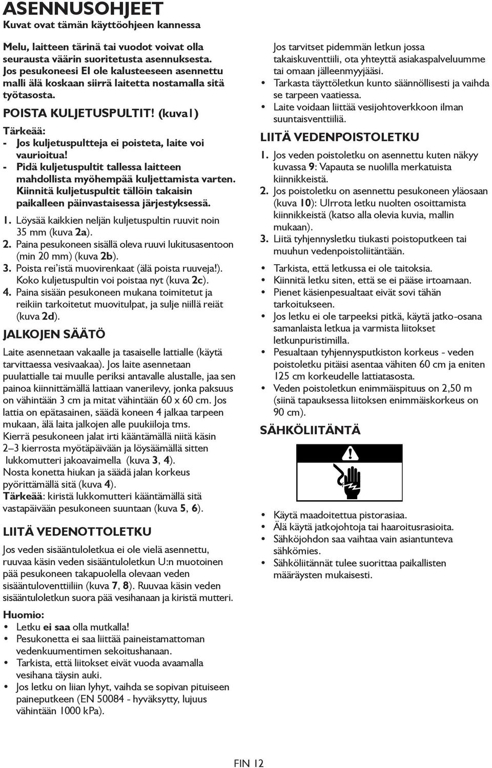 (kuva1) Tärkeää: - Jos kuljetuspultteja ei poisteta, laite voi vaurioitua! - Pidä kuljetuspultit tallessa laitteen mahdollista myöhempää kuljettamista varten.