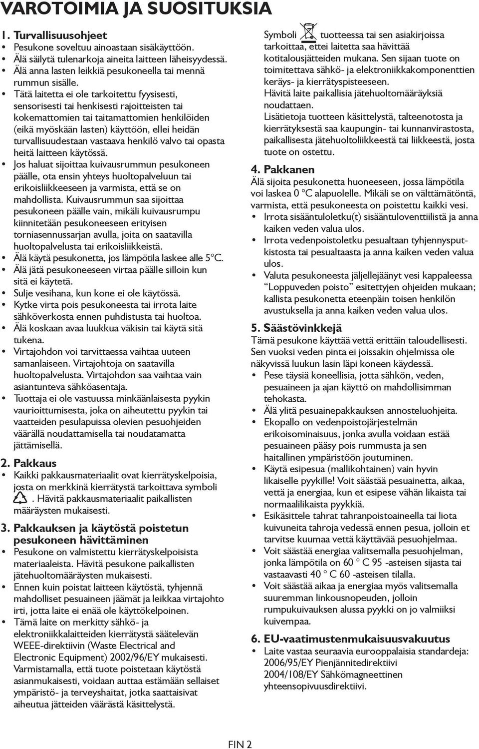 Tätä laitetta ei ole tarkoitettu fyysisesti, sensorisesti tai henkisesti rajoitteisten tai kokemattomien tai taitamattomien henkilöiden (eikä myöskään lasten) käyttöön, ellei heidän