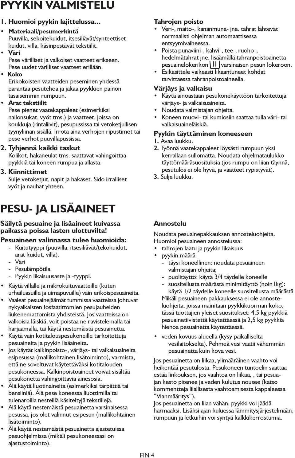 Koko Erikokoisten vaatteiden peseminen yhdessä parantaa pesutehoa ja jakaa pyykkien painon tasaisemmin rumpuun. Arat tekstiilit Pese pienet vaatekappaleet (esimerkiksi nailonsukat, vyöt tms.