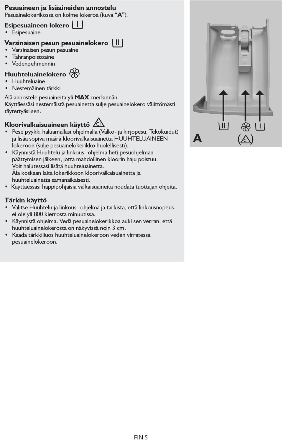 pesuaineita yli MAX-merkinnän. Käyttäessäsi nestemäistä pesuainetta sulje pesuainelokero välittömästi täytettyäsi sen.