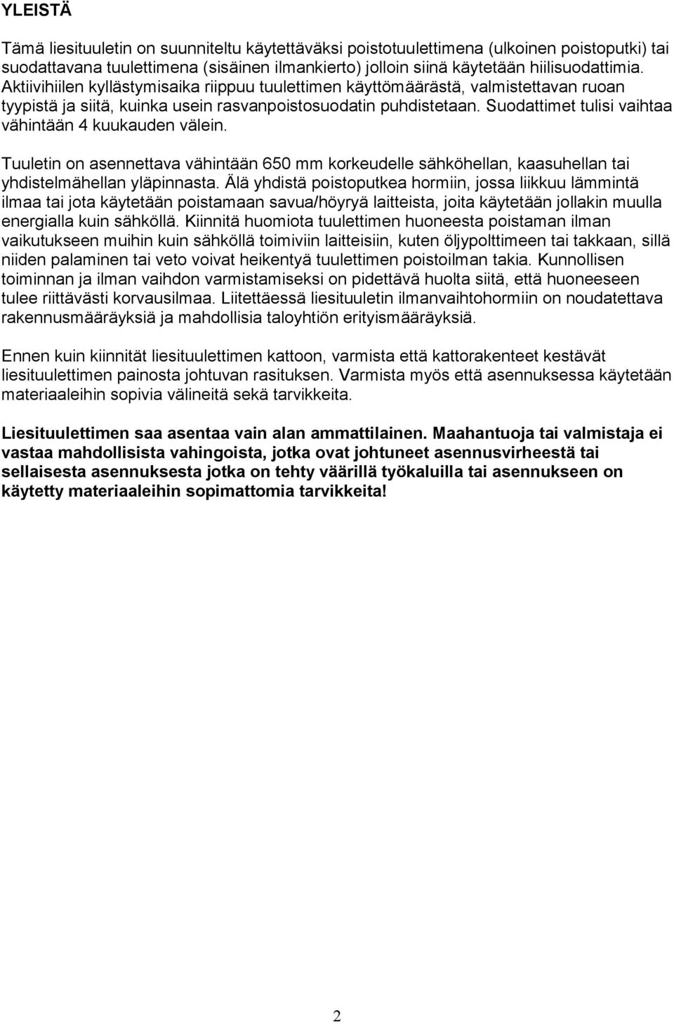 Suodattimet tulisi vaihtaa vähintään 4 kuukauden välein. Tuuletin on asennettava vähintään 650 mm korkeudelle sähköhellan, kaasuhellan tai yhdistelmähellan yläpinnasta.