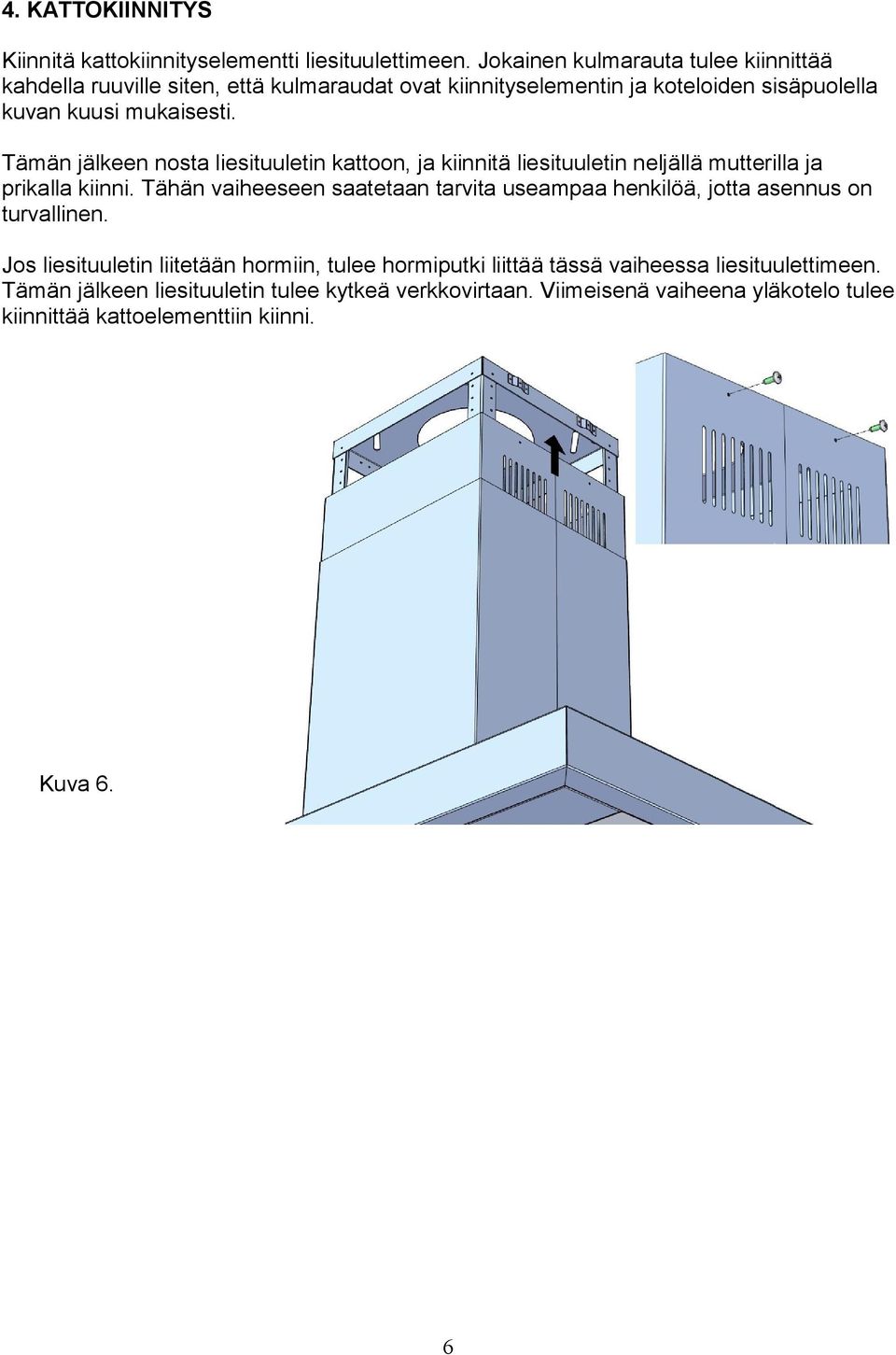 Tämän jälkeen nosta liesituuletin kattoon, ja kiinnitä liesituuletin neljällä mutterilla ja prikalla kiinni.