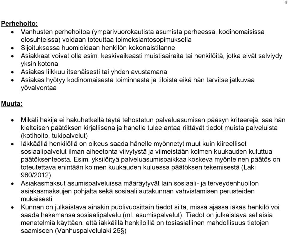 keskivaikeasti muistisairaita tai henkilöitä, jotka eivät selviydy yksin kotona Asiakas liikkuu itsenäisesti tai yhden avustamana Asiakas hyötyy kodinomaisesta toiminnasta ja tiloista eikä hän