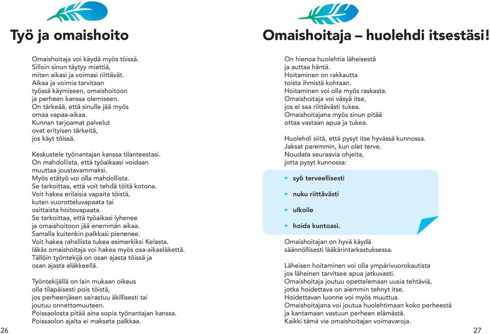 Kunnan tarjoamat palvelut ovat erityisen tärkeitä, jos käyt töissä. Keskustele työnantajan kanssa tilanteestasi. On mahdollista, että työaikaasi voidaan muuttaa joustavammaksi.